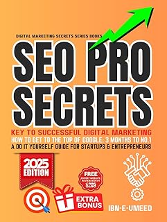 SEO Pro Secrets: Key to Successful Digital Marketing: How to Get to The Top of Google: 3 Months to No.1 ~ A Do it Yourself Guide for Startups & Entrepreneurs
