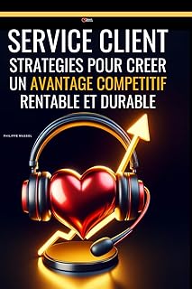 Service Client : stratégies pour créer un avantage compétitif rentable et durable