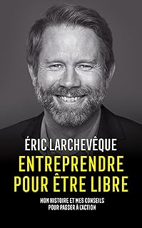 Entreprendre pour être libre: Mon histoire et mes conseils pour passer à l