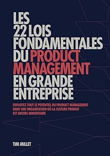Les 22 lois fondamentales du product management en grande entreprise: Exploitez tout le potentiel du product management dans une organisation où la culture produit est encore minoritaire