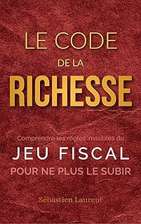 Le Code de la Richesse : Comprendre les règles invisibles du jeu fiscal pour ne plus le subir (Zéro Impôt : L