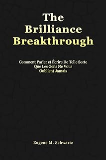 The Brilliance Breakthrough: Comment Parler Et Écrire De Telle Sorte Que Les Gens Ne Vous Oublient Jamais