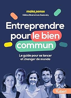 Entreprendre pour le bien commun: Le guide pour se lancer et changer de monde