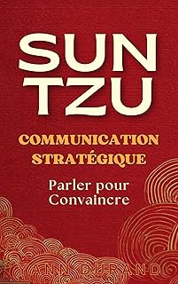 Sun Tzu et la Communication Stratégique: Parler pour Convaincre
