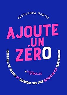 Ajoute un zéro: Identifier sa valeur et défendre ses prix quand on est indépendant