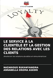 LE SERVICE À LA CLIENTÈLE ET LA GESTION DES RELATIONS AVEC LES CLIENTS: Améliorer les relations durables et rémunératrices