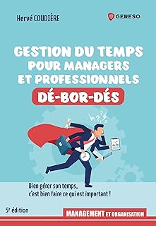 Gestion du temps pour professionnels et managers dé-bor-dés: Bien gérer son temps, c